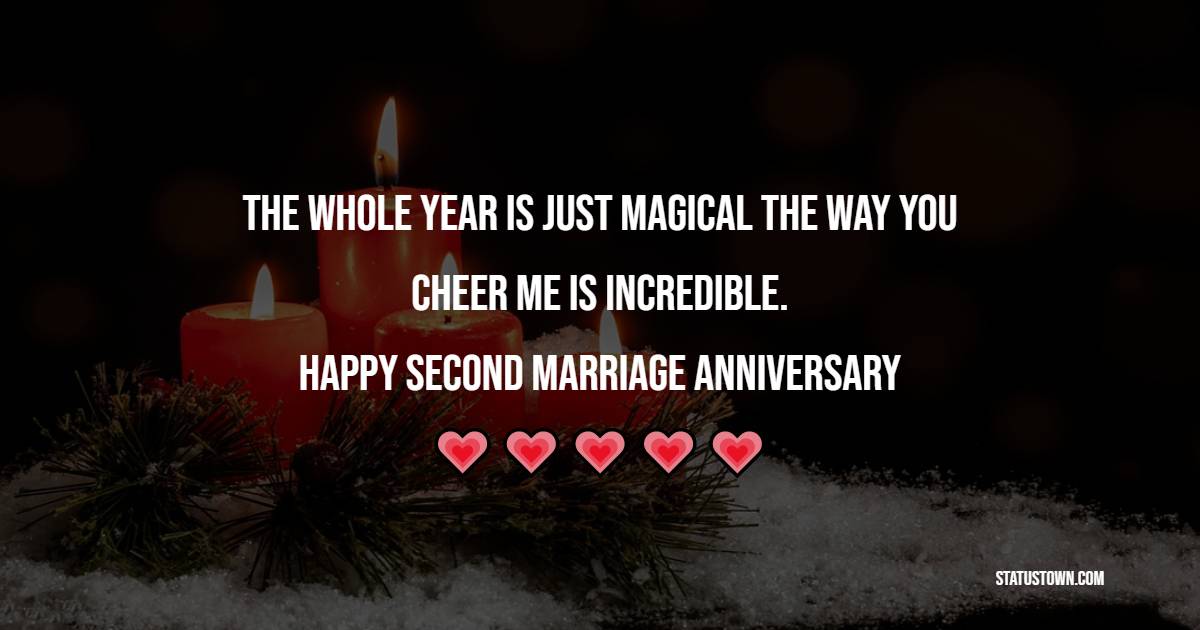 The whole year is just magical the way you cheer me is incredible. Happy second marriage anniversary. - 2nd Anniversary Wishes for Husband