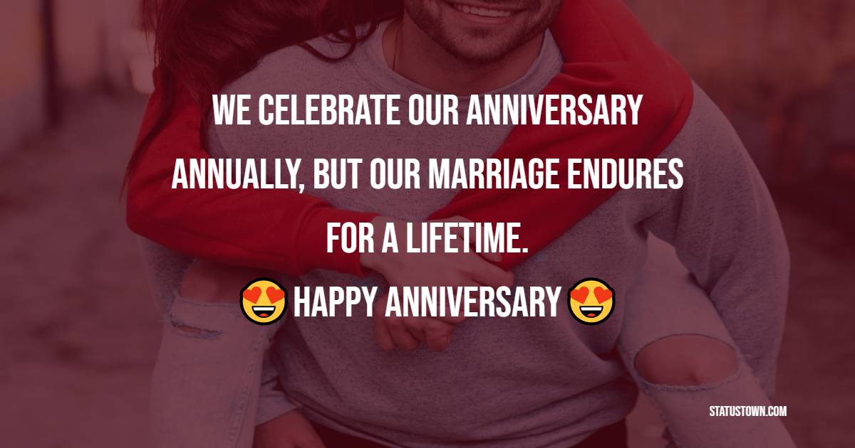 We celebrate our anniversary annually, but our marriage endures for a lifetime. Happy anniversary. - 2nd Anniversary Wishes for Husband