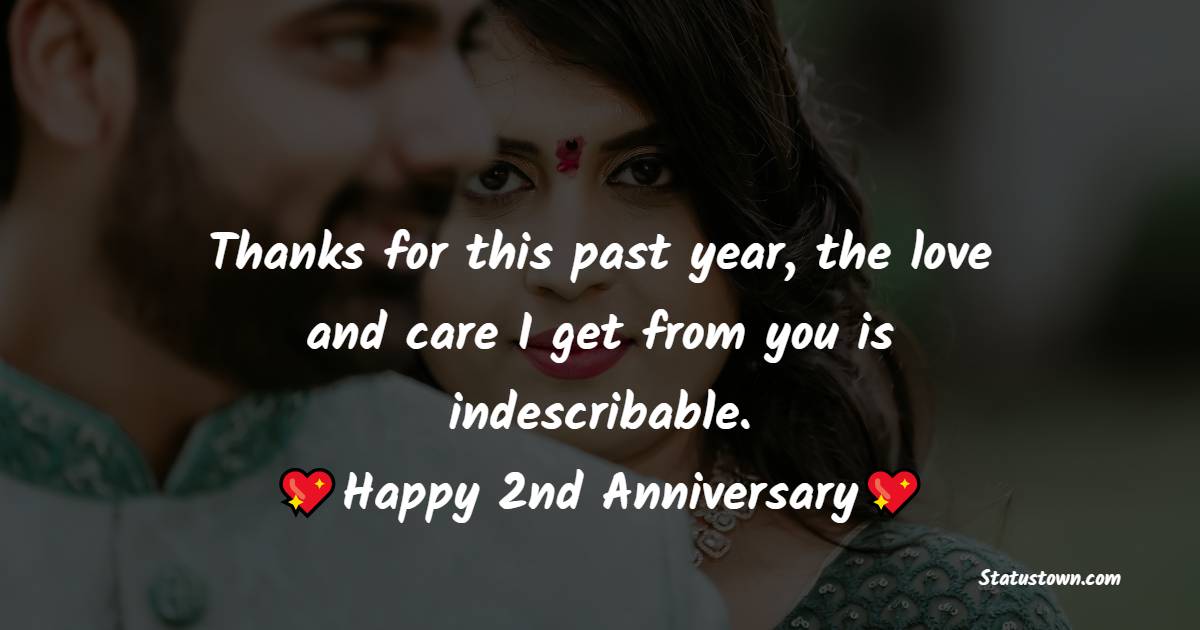 Thanks for this past year, the love and care I get from you is indescribable. Happy second marriage anniversary.