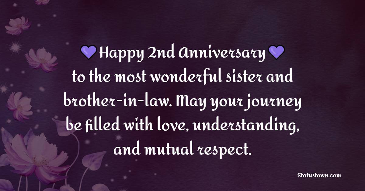 Happy 2nd anniversary to the most wonderful sister and brother-in-law. May your journey be filled with love, understanding, and mutual respect. - 2nd Anniversary Wishes for Sister