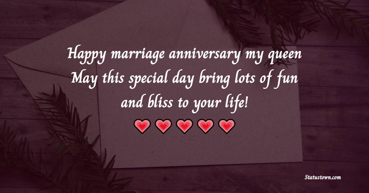Happy marriage anniversary, my queen. May this special day bring lots of fun and bliss to your life! - 2nd Anniversary Wishes for Wife