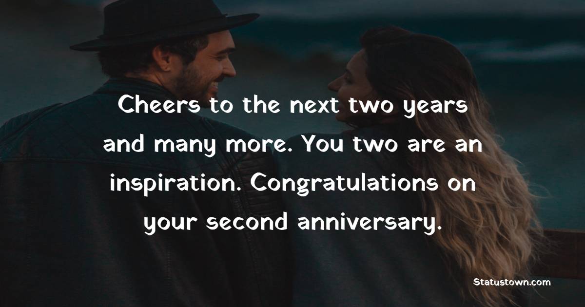 Cheers to the next two years and many more. You two are an inspiration. Congratulations on your second anniversary. - 2nd Relationship Anniversary Wishes for Boyfriend