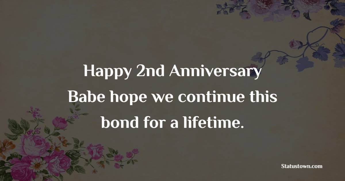 Happy 2nd Anniversary, Babe hope we continue this bond for a lifetime. - 2nd Relationship Anniversary Wishes for Boyfriend