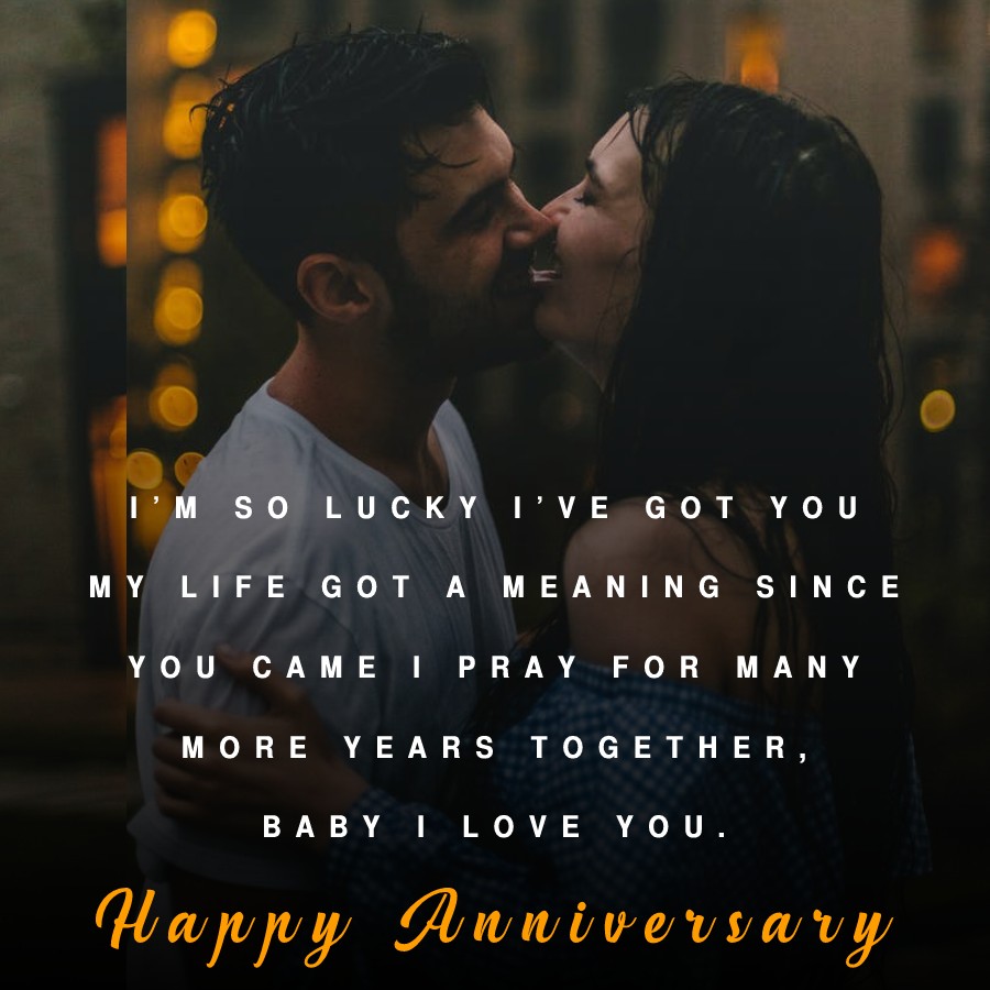 I’m so lucky I’ve got you. My life got a meaning since you came. I pray for many more years together, baby. I love you. Happy Anniversary - 3 month anniversary Wishes 