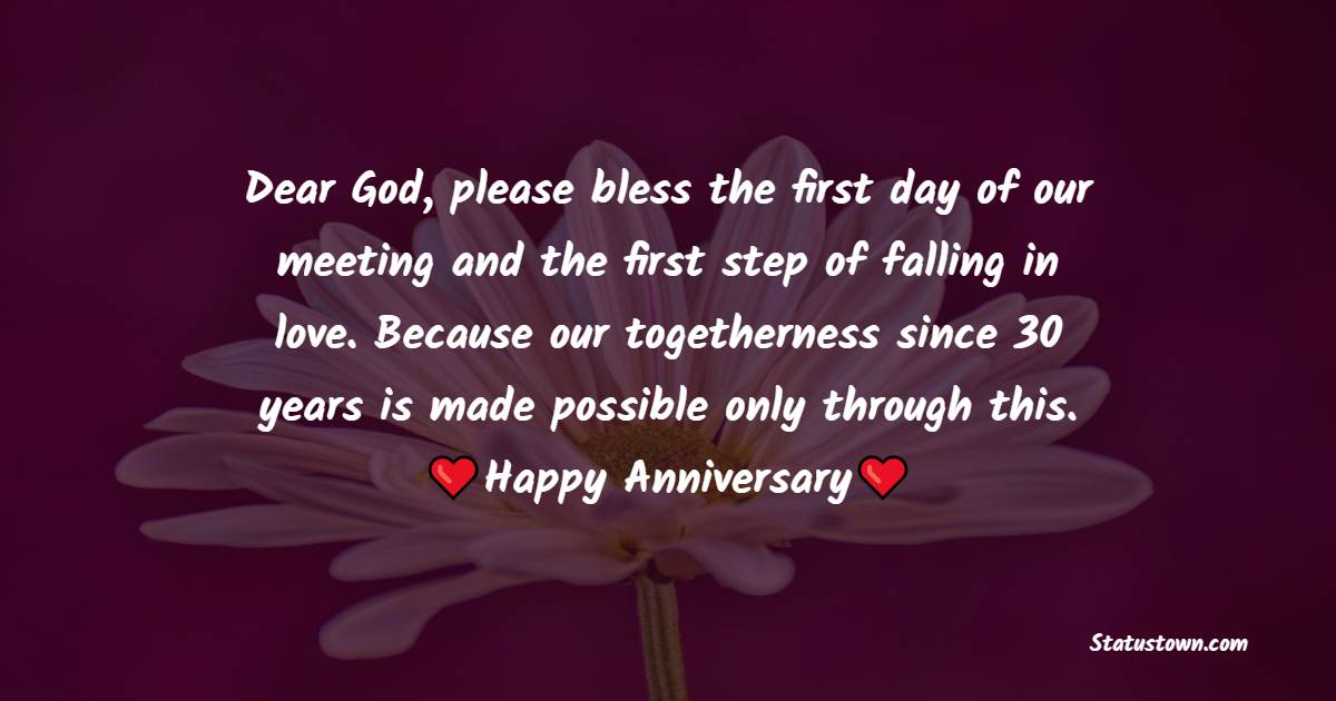 Dear God, please bless the first day of our meeting and the first step of falling in love. Because our togetherness since 30 years is made possible only through this. - 30th Anniversary Wishes