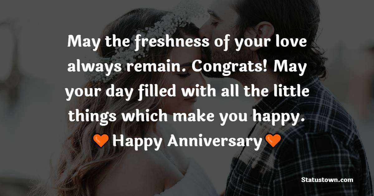May the freshness of your love always remain. Congrats! May your day filled with all the little things which make you happy. - 3rd Anniversary Wishes