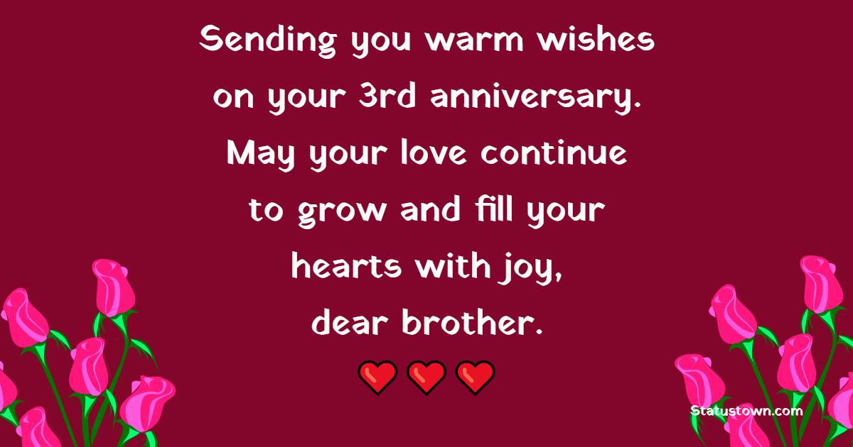 Sending you warm wishes on your 3rd anniversary. May your love continue to grow and fill your hearts with joy, dear brother. - 3rd Anniversary Wishes for Brother
