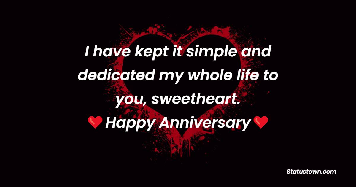 I have kept it simple and dedicated my whole life to you, sweetheart. Happy anniversary. - 3rd Anniversary Wishes for Wife