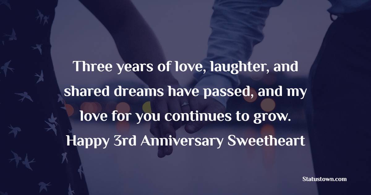 Three years of love, laughter, and shared dreams have passed, and my love for you continues to grow. Happy 3rd anniversary, sweetheart! - 3rd Relationship Anniversary Wishes for Girlfriend