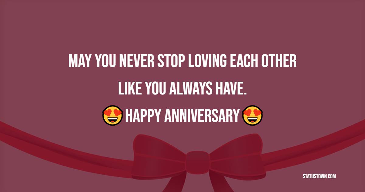 May you never stop loving each other like you always have. Happy anniversary to both of you! - 40th Anniversary Wishes