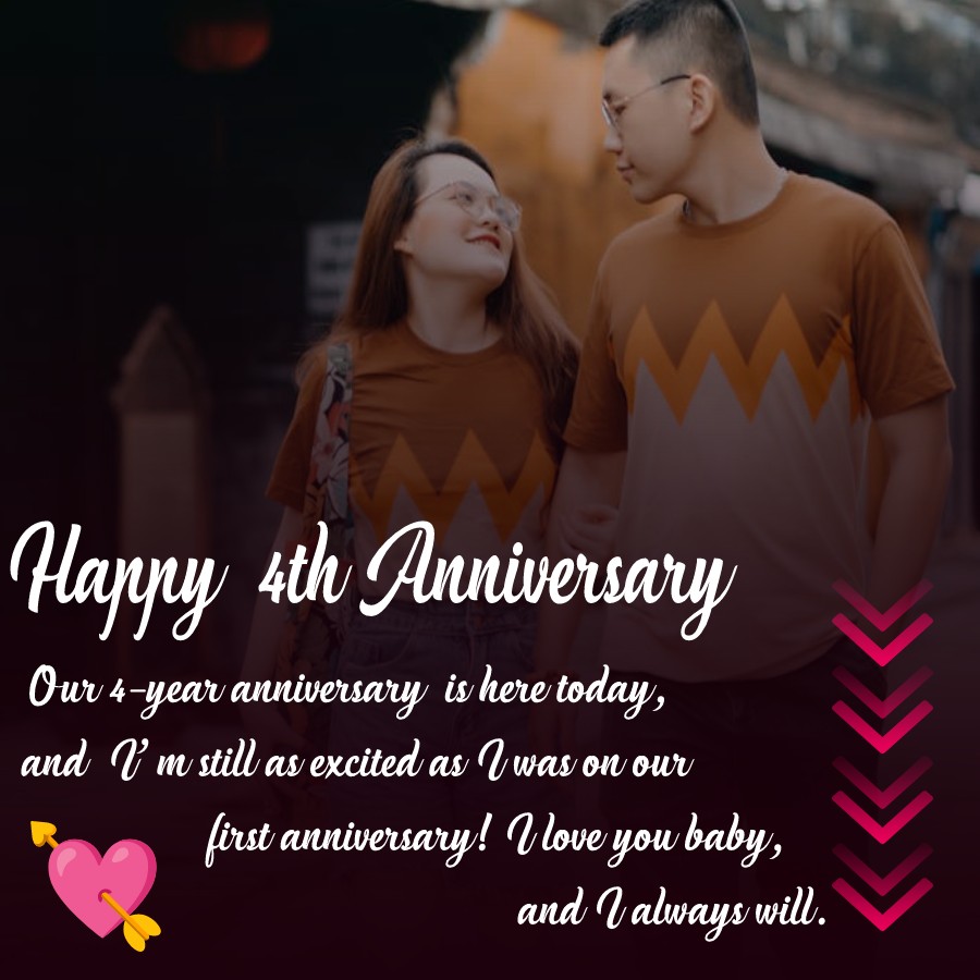 Our 4-year anniversary is here today, and I’m still as excited as I was on our first anniversary! I love you baby, and I always will. - 4th Anniversary Wishes