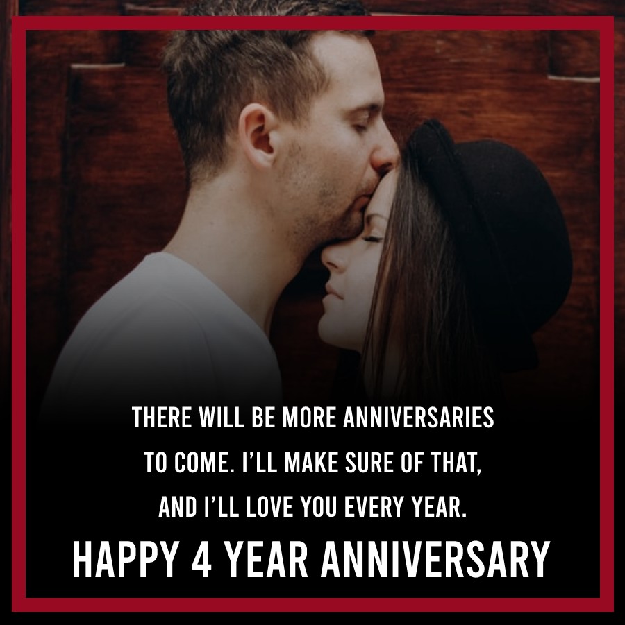 Happy 4 year anniversary my dear. There will be more anniversaries ...