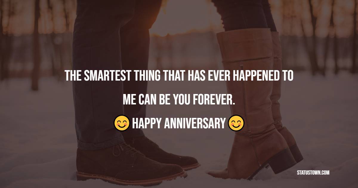 The smartest thing that has ever happened to me can be you forever. - 5 Months Anniversary Wishes