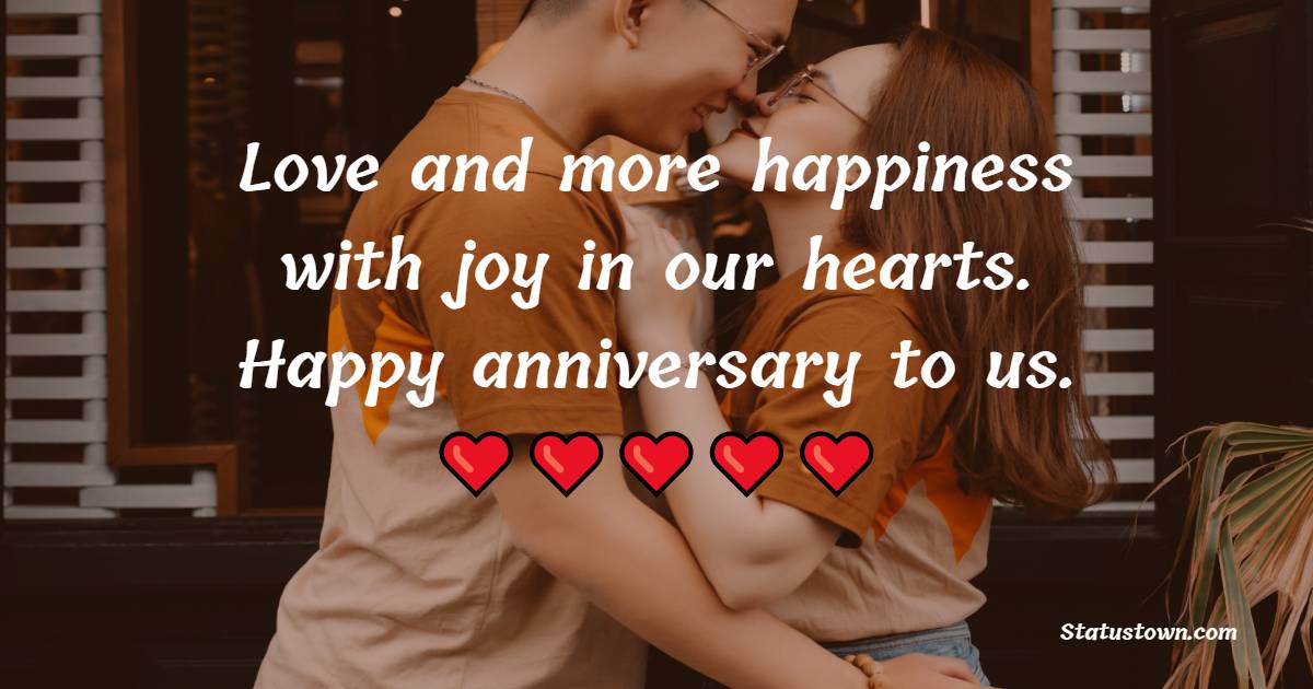 Love and more happiness with joy in our hearts. Happy anniversary to us ...