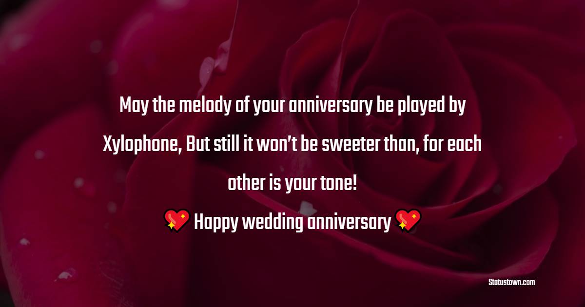 May the melody of your anniversary be played by Xylophone, But still it won’t be sweeter than, for each other is your tone!!!! Happy wedding anniversary! - 50th Anniversary Wishes 
