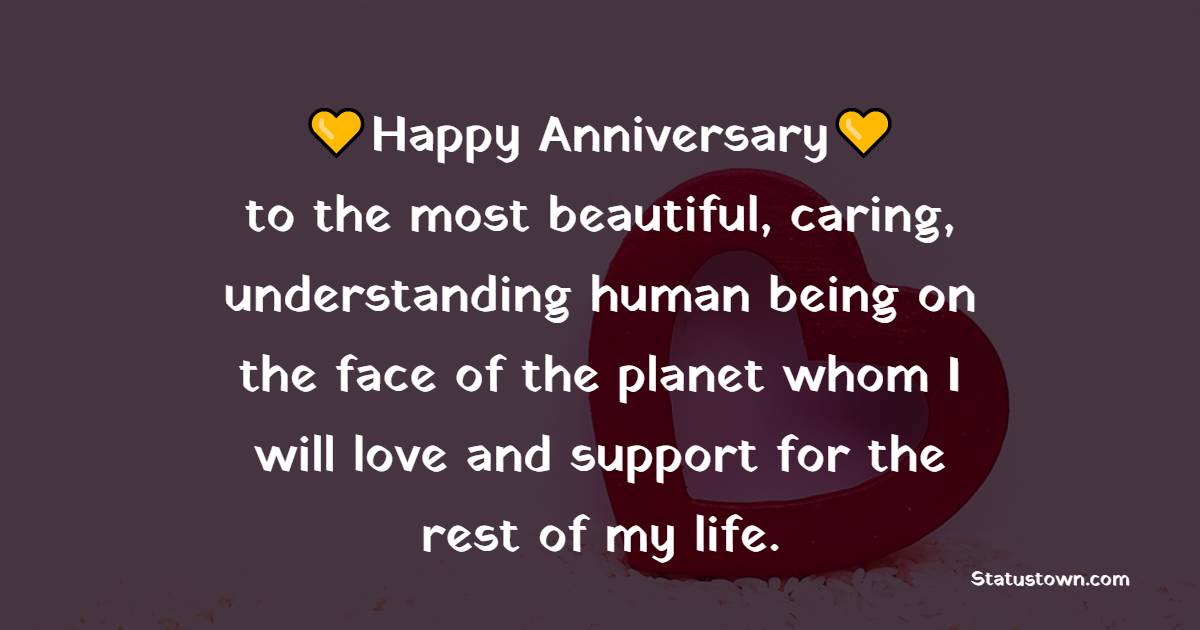 Happy anniversary to the most beautiful, caring, understanding human being on the face of the planet whom I will love and support for the rest of my life. - 5th Anniversary Wishes