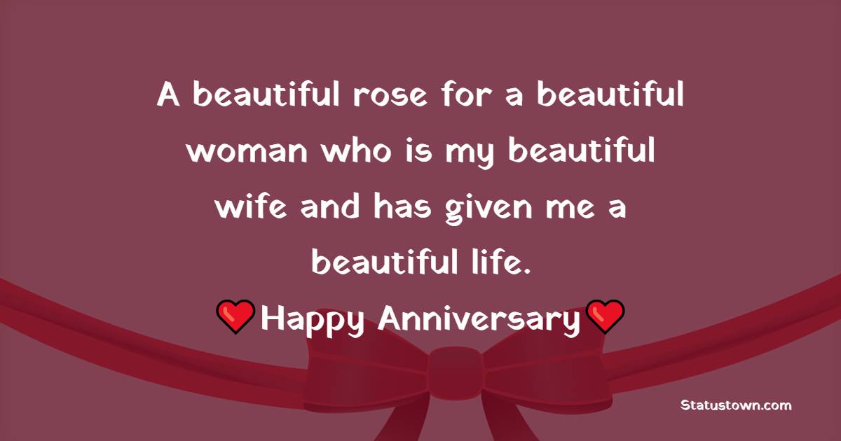 A beautiful rose for a beautiful woman who is my beautiful wife and has given me a beautiful life. Happy anniversary. - 5th Anniversary Wishes
