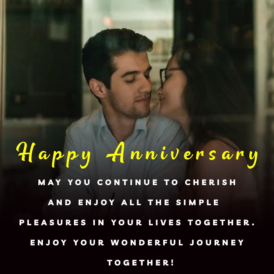 May you continue to cherish and enjoy all the simple pleasures in your lives together. Enjoy your wonderful journey together!