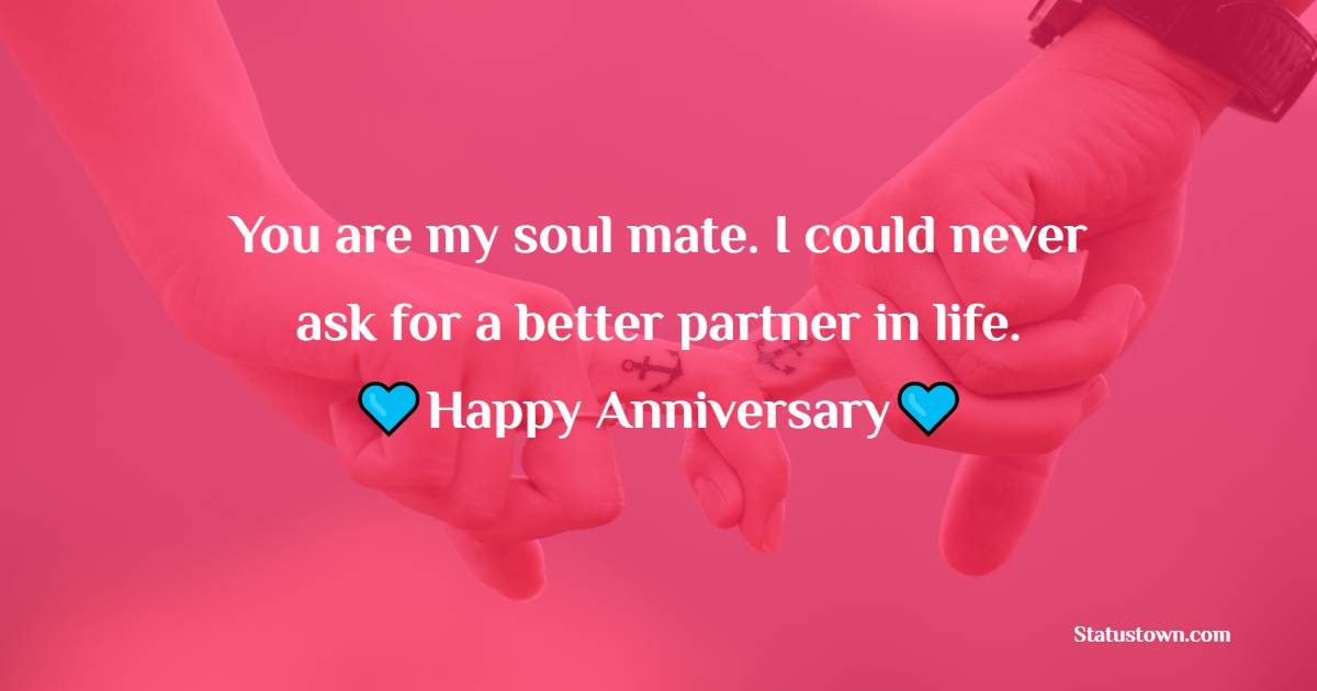 You are my soul mate. I could never ask for a better partner in life. Happy anniversary - 5th Anniversary Wishes for Wife