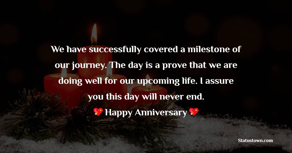We have successfully covered a milestone of our journey. The day is a prove that we are doing well for our upcoming life. I assure you this day will never end. - 5th Anniversary Wishes for Wife