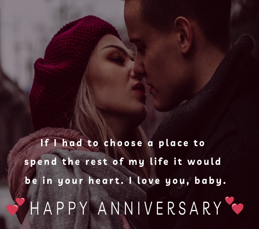If I had to choose a place to spend the rest of my life it would be in your heart. I love you, baby. - 6th Anniversary Wishes