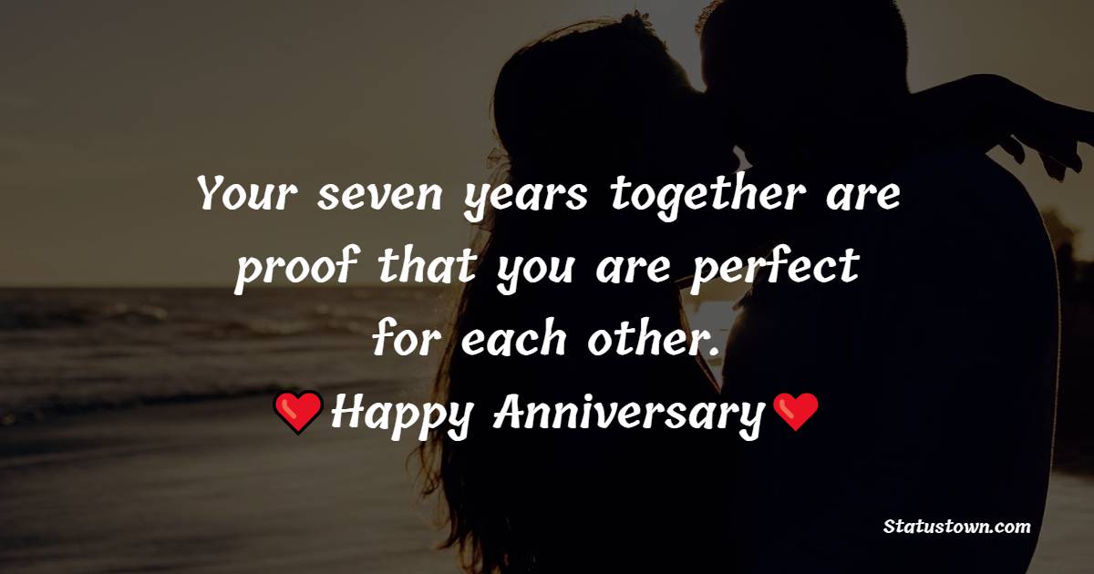 Your seven years together are proof that you are perfect for each other ...