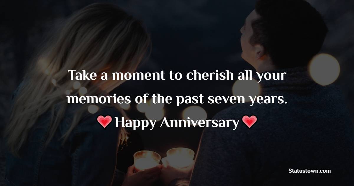 Take a moment to cherish all your memories of the past seven years. Happy Anniversary
