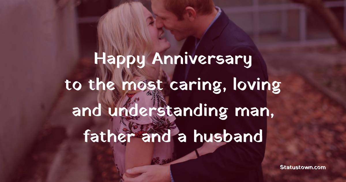 Happy Anniversary to the most caring, loving and understanding man, father and a husband - 7th Anniversary Wishes for Husband
