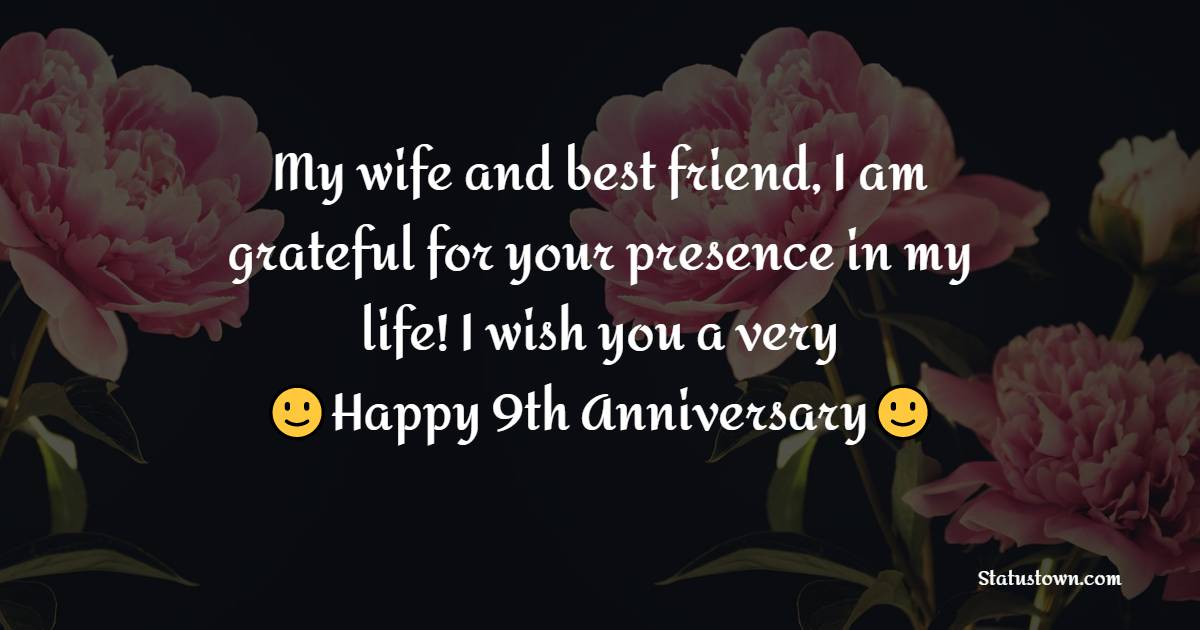 My wife and best friend, I am grateful for your presence in my life! I wish you a very happy 9th anniversary!
