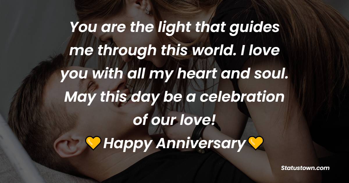 You are the light that guides me through this world. I love you with all my heart and soul. May this day be a celebration of our love! - 9th Anniversary Messages