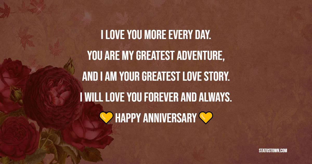 I love you more every day. You are my greatest adventure, and I am your greatest love story. I will love you forever and always. - 9th Anniversary Messages