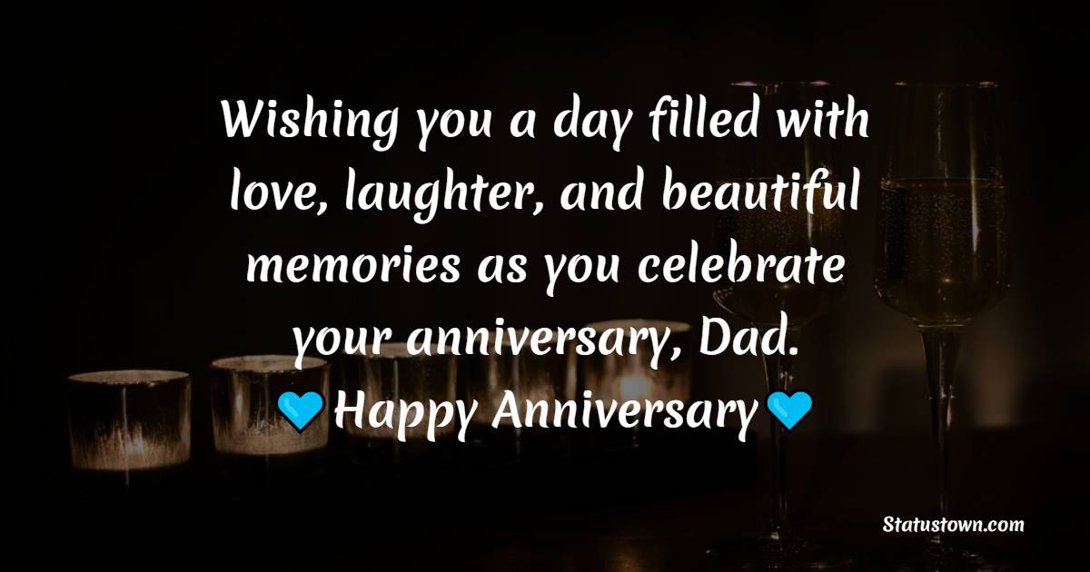 Wishing you a day filled with love, laughter, and beautiful memories as you celebrate your anniversary, Dad. - Advance Anniversary Wishes for Dad