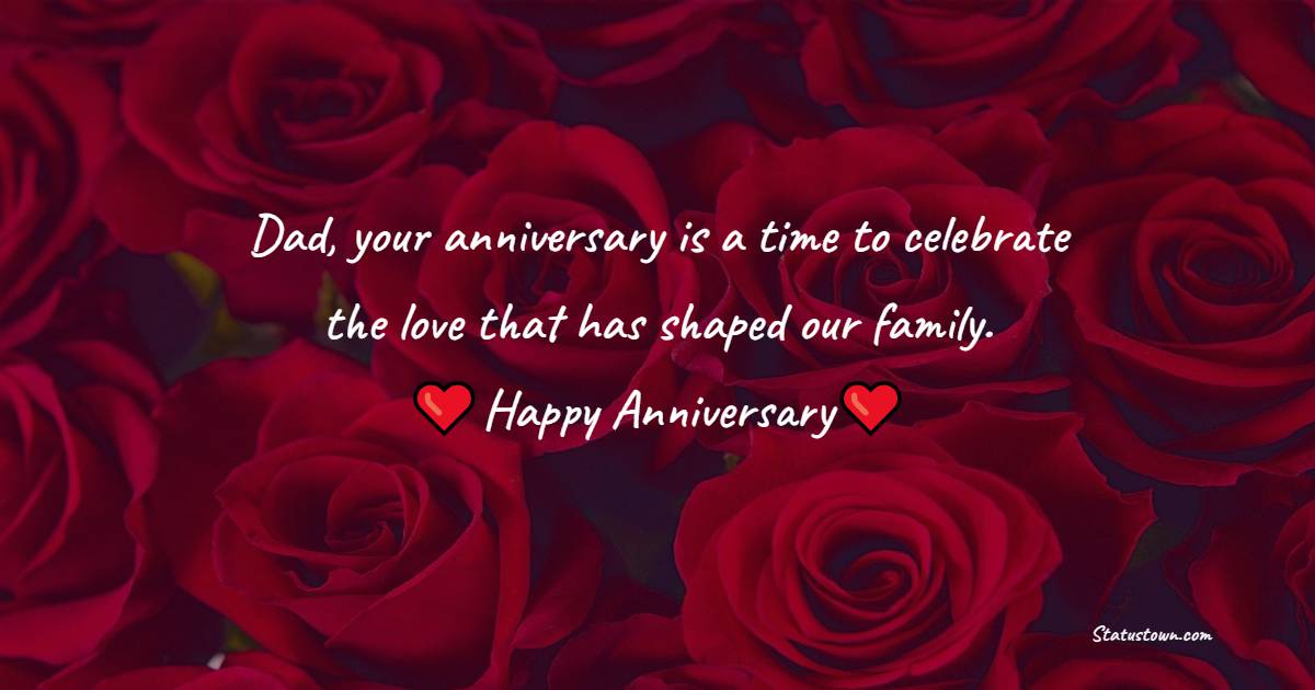 Dad, your anniversary is a time to celebrate the love that has shaped our family. Happy anniversary! - Advance Anniversary Wishes for Dad