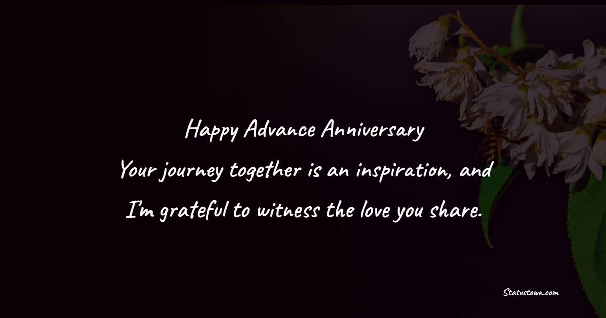 Happy Advance Anniversary! Your journey together is an inspiration, and I'm grateful to witness the love you share. - Advance Anniversary Wishes for Stepsister