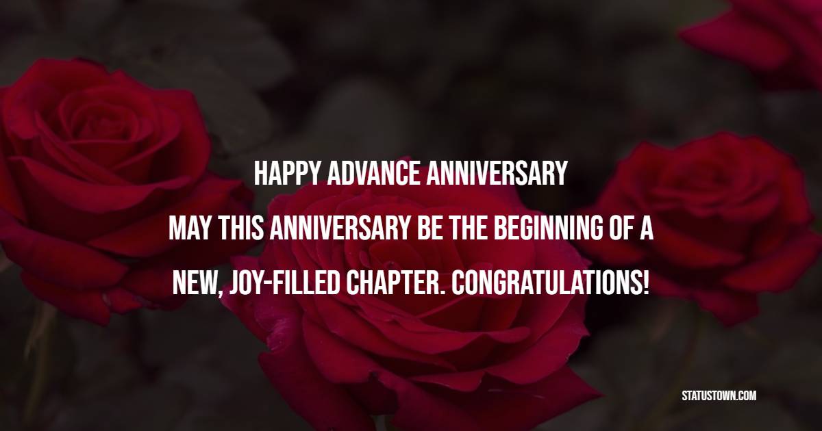 Happy Advance Anniversary! May this anniversary be the beginning of a new, joy-filled chapter. Congratulations! - Advance Anniversary Wishes for Stepson