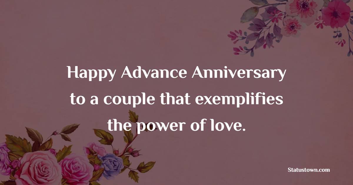 Happy Advance Anniversary to a couple that exemplifies the power of love. - Advance Anniversary Wishes for Stepson