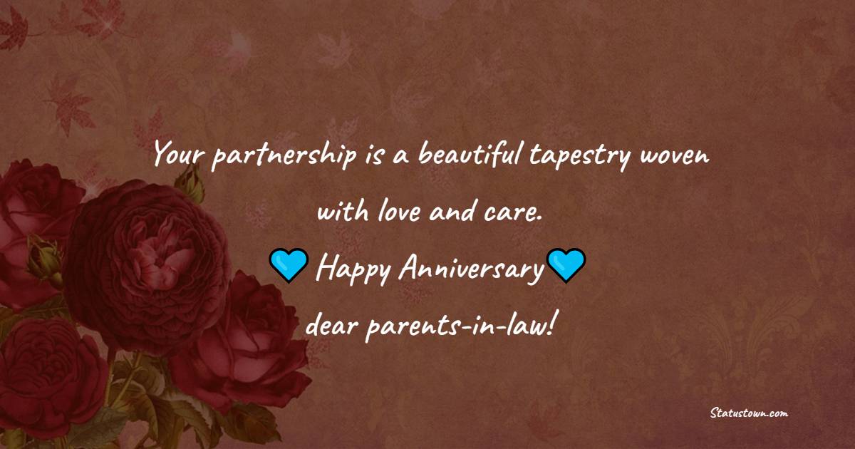 Your partnership is a beautiful tapestry woven with love and care. Happy anniversary, dear parents-in-law! - Advance Anniversary wishes for Father and Mother in Law
