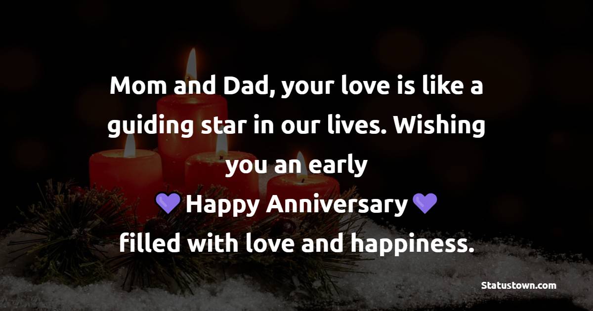 Mom and Dad, your love is like a guiding star in our lives. Wishing you an early happy anniversary filled with love and happiness. - Advance Anniversary wishes for Parents