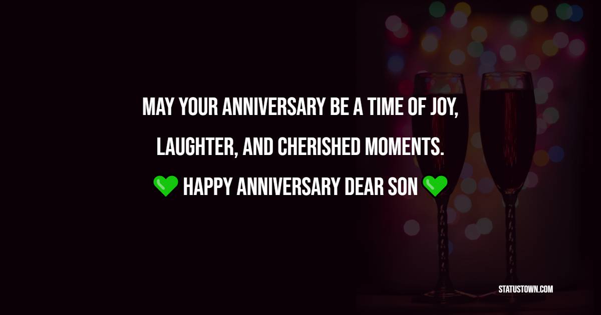 May your anniversary be a time of joy, laughter, and cherished moments. Happy anniversary, dear son. - Advance Anniversary wishes for Son