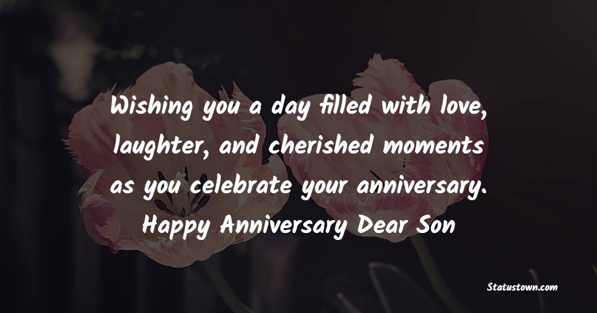 Wishing you a day filled with love, laughter, and cherished moments as you celebrate your anniversary. Happy anniversary, dear son! - Advance Anniversary wishes for Son