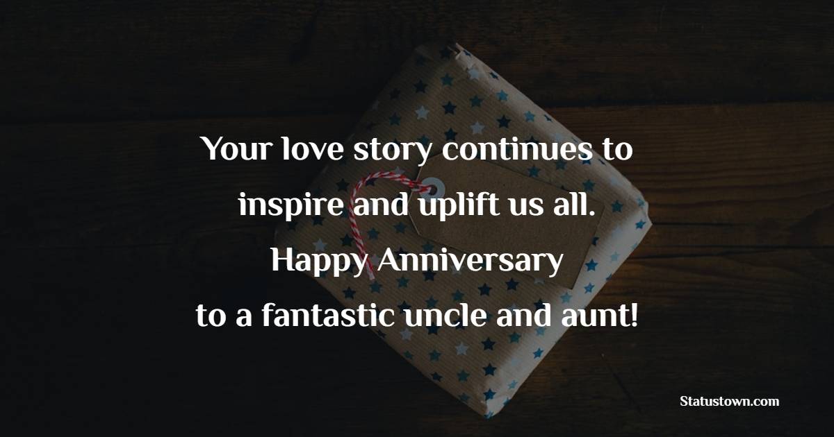 Your love story continues to inspire and uplift us all. Happy anniversary to a fantastic uncle and aunt! - Advance Anniversary wishes for Uncle