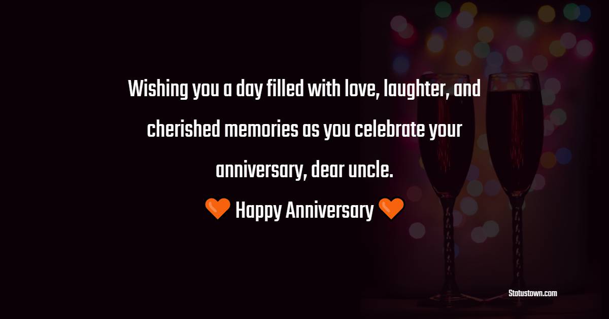 Wishing you a day filled with love, laughter, and cherished memories as you celebrate your anniversary, dear uncle. - Advance Anniversary wishes for Uncle