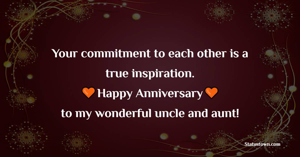 Your commitment to each other is a true inspiration. Happy anniversary to my wonderful uncle and aunt! - Advance Anniversary wishes for Uncle