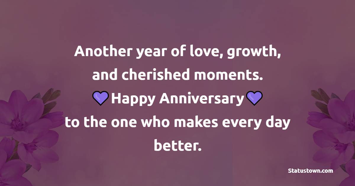 Another year of love, growth, and cherished moments. Happy anniversary to the one who makes every day better. - Advance Relationship Anniversary Wishes for Boyfriend