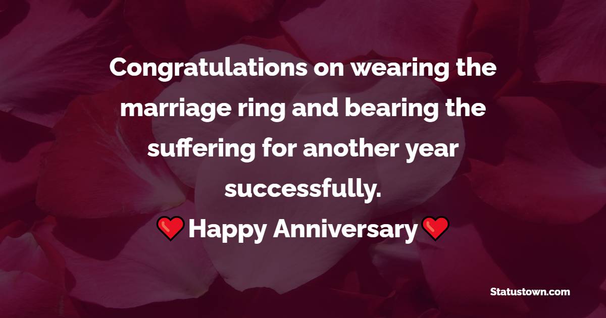 Congratulations on wearing the marriage ring and bearing the suffering for another year successfully. Happy Wedding Anniversary my dearest friend. - Anniversary Wishes For Colleague