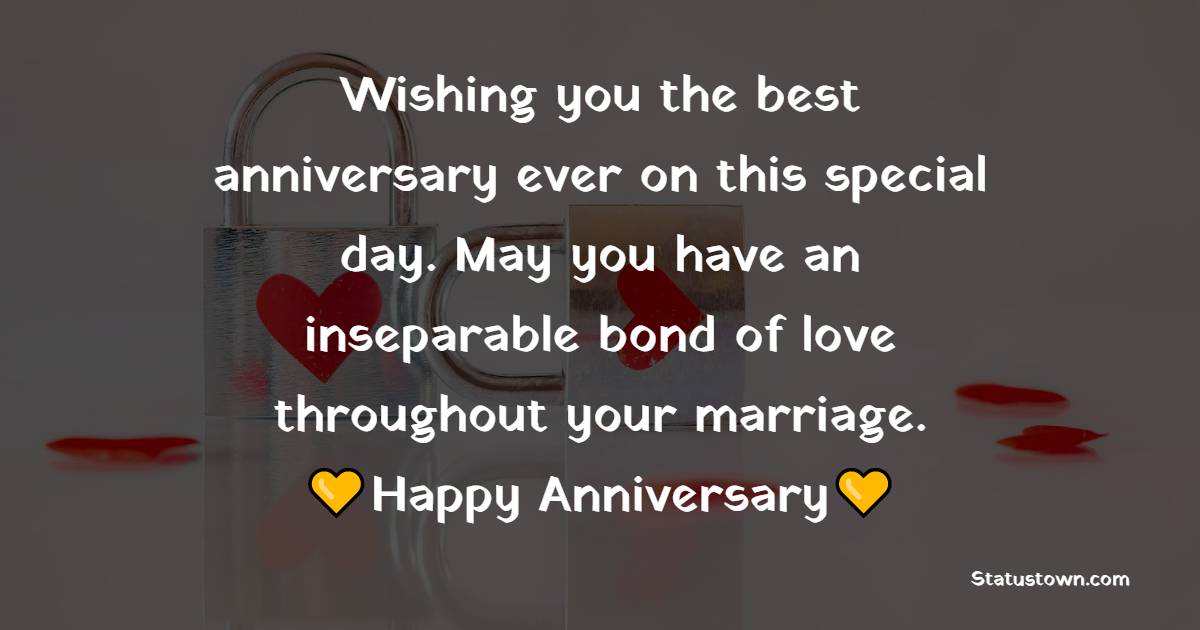 Wishing you the best anniversary ever on this special day. May you have an inseparable bond of love throughout your marriage. - Anniversary Wishes For Friends