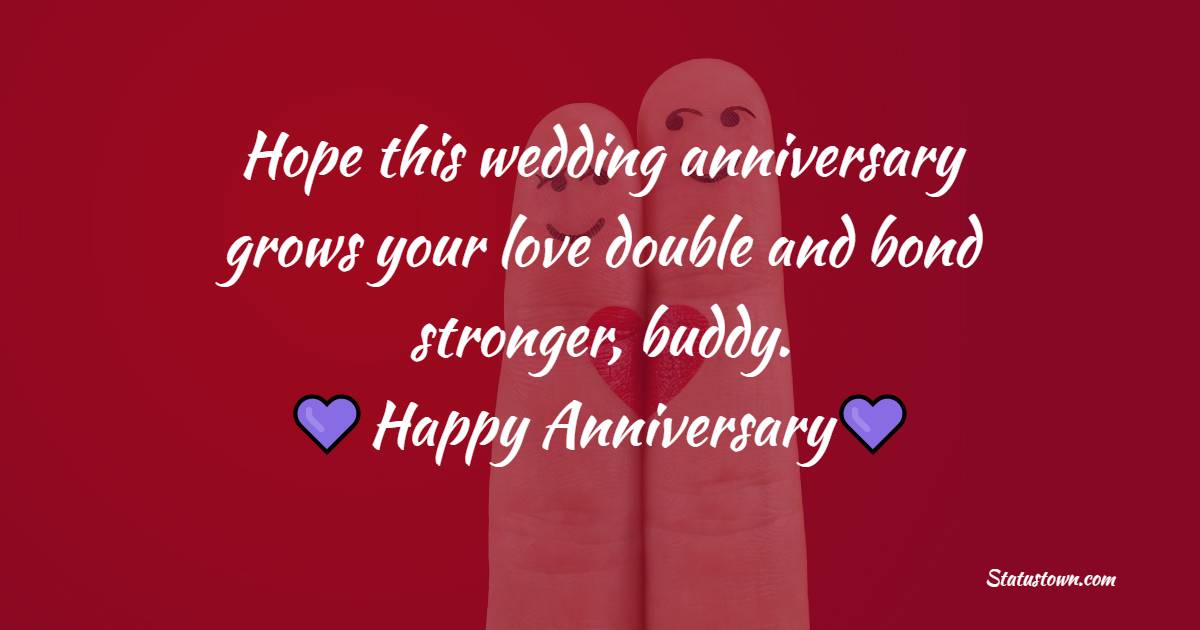 Hope this wedding anniversary grows your love double and bond stronger, buddy.