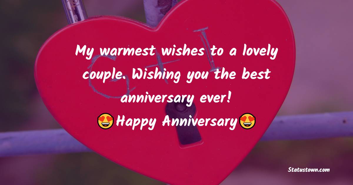 My warmest wishes to a lovely couple. Wishing you the best anniversary ever! - Anniversary Wishes For Friends