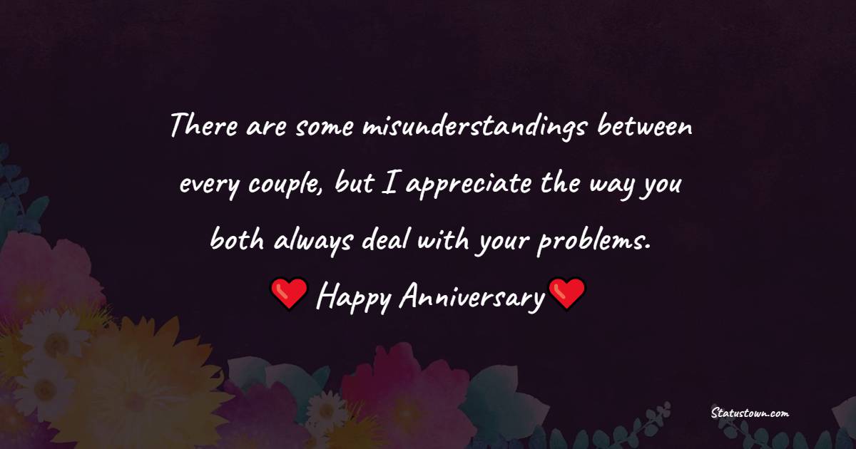 There are some misunderstandings between every couple, but I appreciate the way you both always deal with your problems. - Anniversary Wishes for Boss