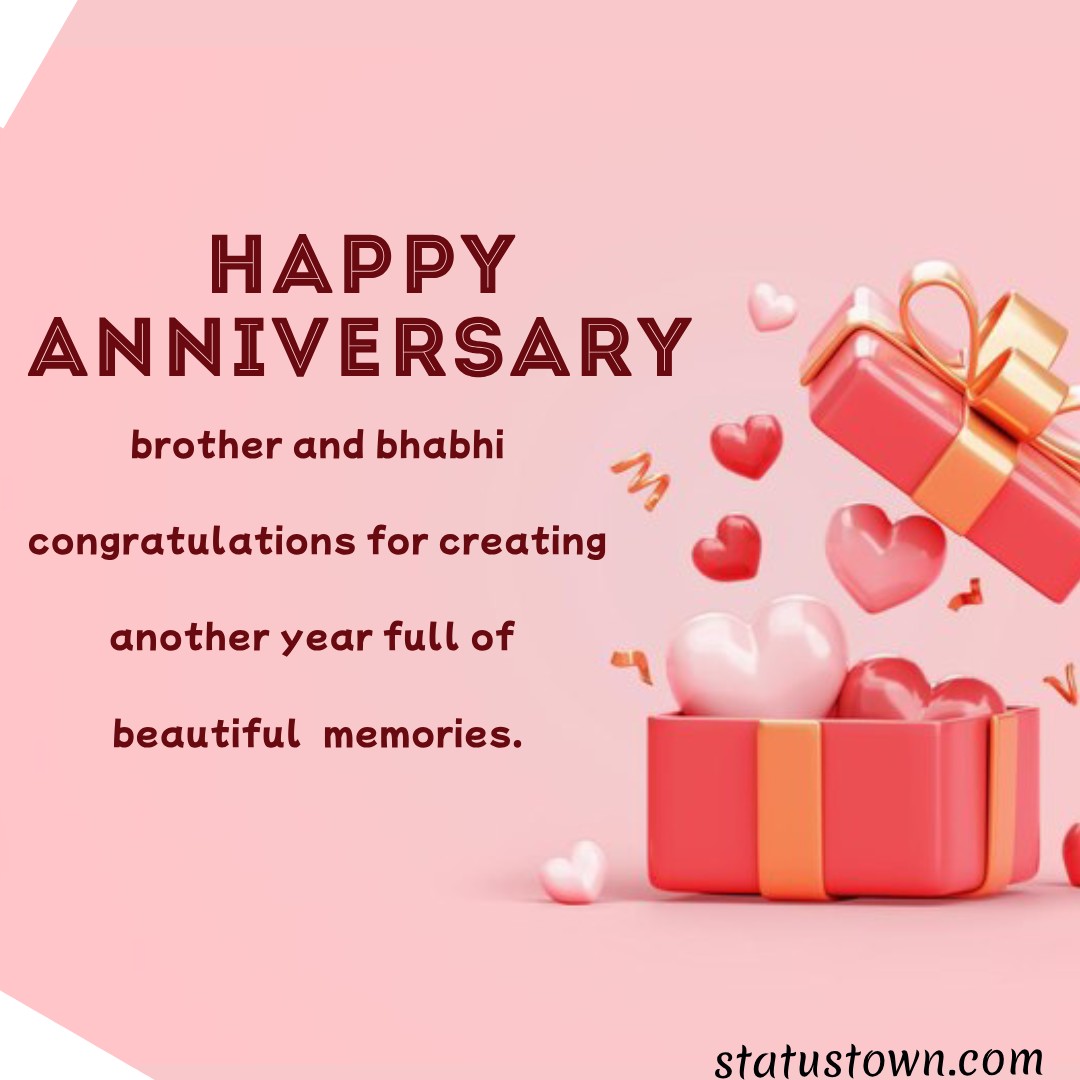 Happy anniversary brother and bhabhi, congratulations for creating another year full of beautiful memories. - Anniversary Wishes for Brother